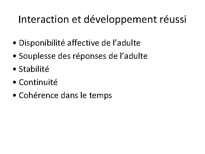 Interaction et développement réussi • Disponibilité affective de l’adulte • Souplesse des réponses de