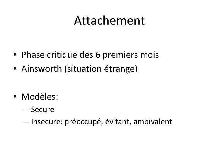 Attachement • Phase critique des 6 premiers mois • Ainsworth (situation étrange) • Modèles: