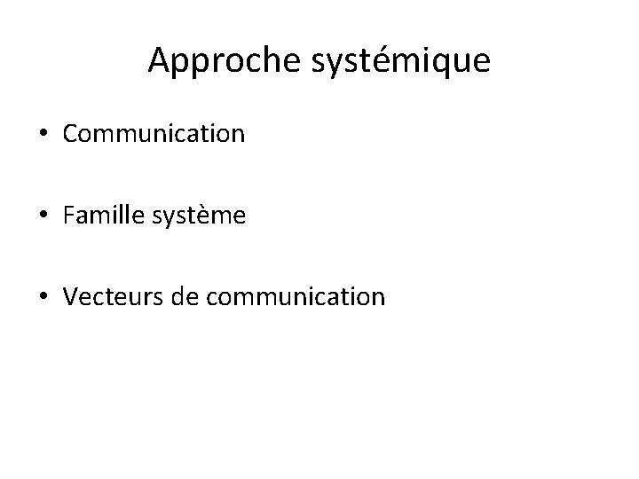 Approche systémique • Communication • Famille système • Vecteurs de communication 