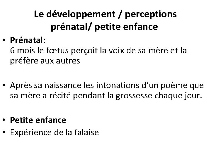 Le développement / perceptions prénatal/ petite enfance • Prénatal: 6 mois le fœtus perçoit