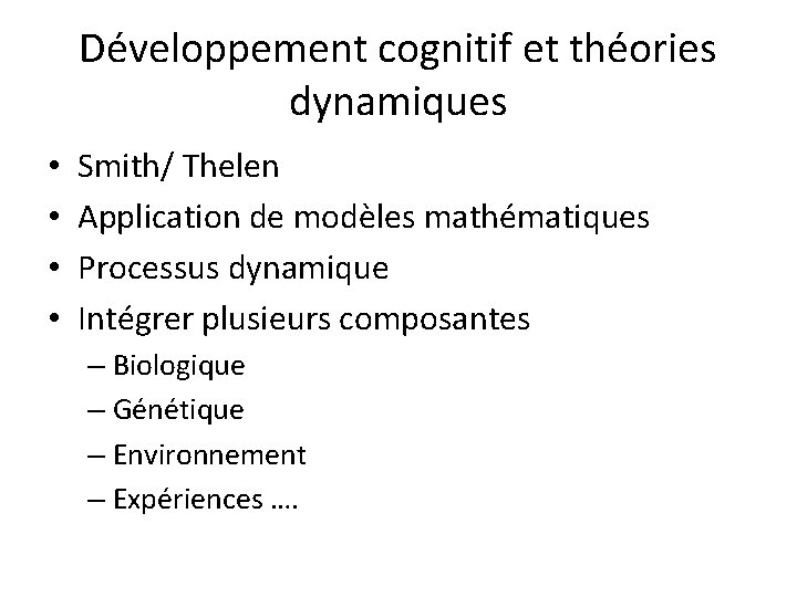 Développement cognitif et théories dynamiques • • Smith/ Thelen Application de modèles mathématiques Processus