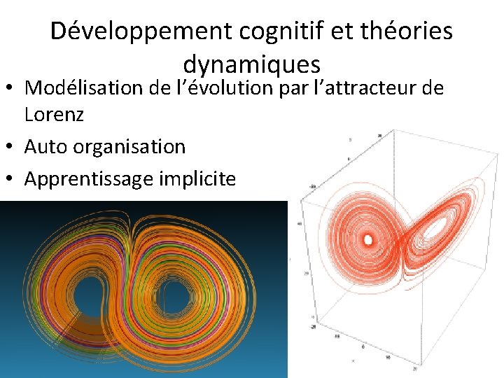 Développement cognitif et théories dynamiques • Modélisation de l’évolution par l’attracteur de Lorenz •