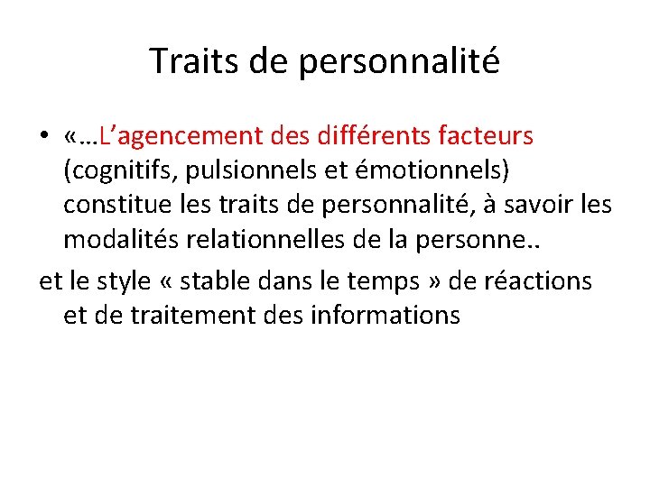 Traits de personnalité • «…L’agencement des différents facteurs (cognitifs, pulsionnels et émotionnels) constitue les