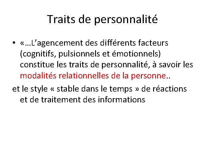 Traits de personnalité • «…L’agencement des différents facteurs (cognitifs, pulsionnels et émotionnels) constitue les