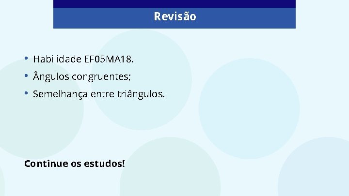Revisão • • • Habilidade EF 05 MA 18. ngulos congruentes; Semelhança entre triângulos. Revisão • • • Habilidade EF 05 MA 18. ngulos congruentes; Semelhança entre triângulos.
