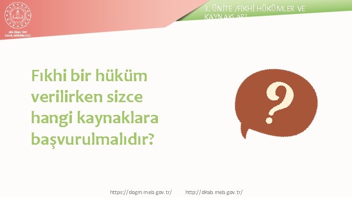 3. ÜNİTE /FIKHİ HÜKÜMLER VE KAYNAKLARI Fıkhi bir hüküm verilirken sizce hangi kaynaklara başvurulmalıdır?