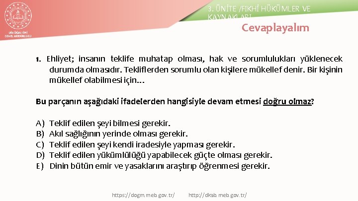 3. ÜNİTE /FIKHİ HÜKÜMLER VE KAYNAKLARI Cevaplayalım 1. Ehliyet; insanın teklife muhatap olması, hak