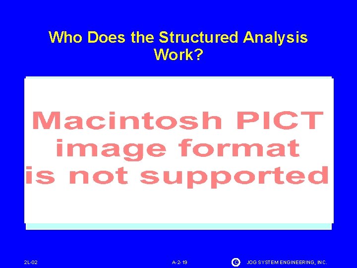 Who Does the Structured Analysis Work? 2 L-02 A-2 -19 C JOG SYSTEM ENGINEERING,