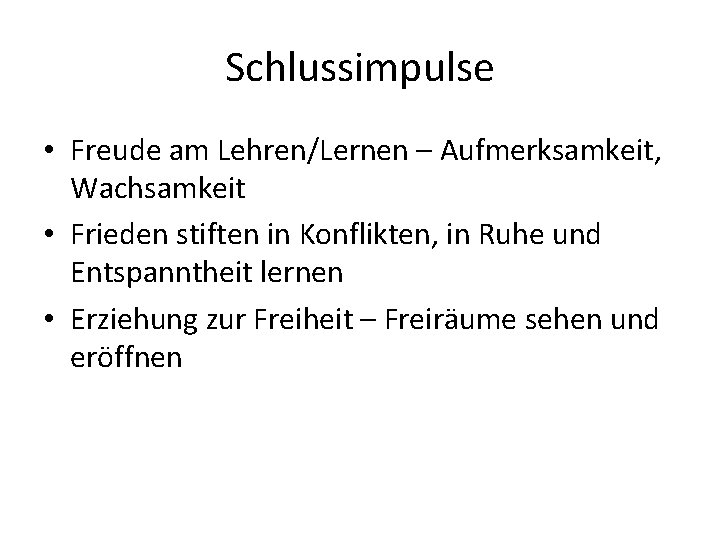 Schlussimpulse • Freude am Lehren/Lernen – Aufmerksamkeit, Wachsamkeit • Frieden stiften in Konflikten, in
