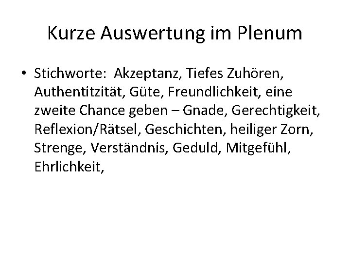 Kurze Auswertung im Plenum • Stichworte: Akzeptanz, Tiefes Zuhören, Authentitzität, Güte, Freundlichkeit, eine zweite