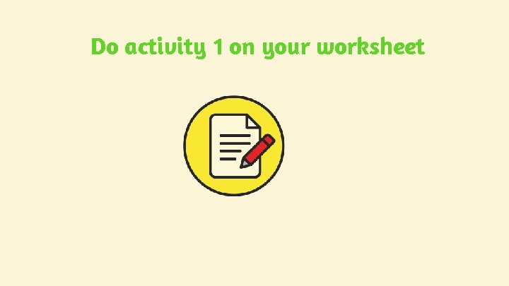 Do activity 1 on your worksheet Do activity 1 on your worksheet