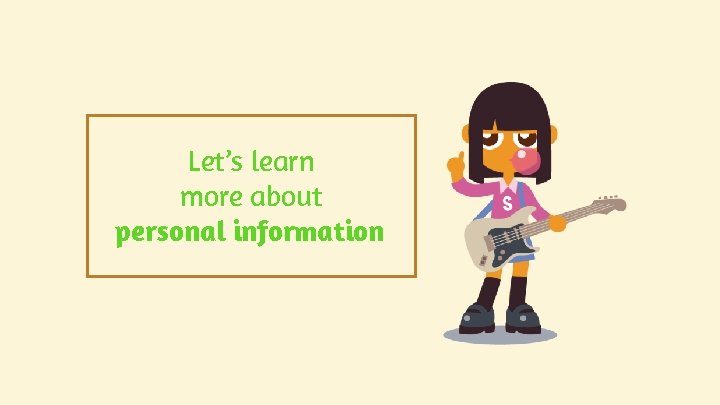 Let’s learn more about personal information Let’s learn more about personal information
