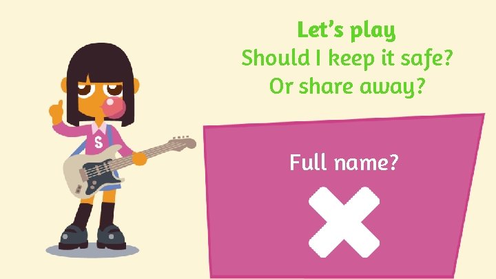 Let’s play Should I keep it safe? Or share away? Full name? Let’s play Should I keep it safe? Or share away? Full name?