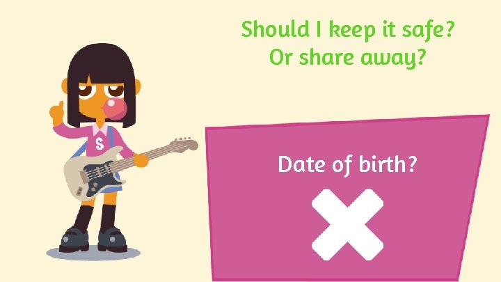 Should I keep it safe? Or share away? Date of birth? Should I keep it safe? Or share away? Date of birth?