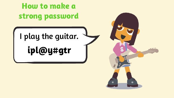 How to make a strong password I play the guitar. ipl@y#gtr How to make a strong password I play the guitar. ipl@y#gtr
