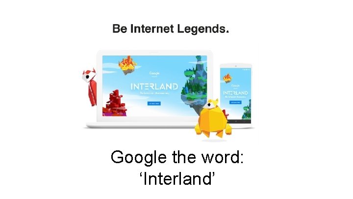 Google the word: ‘Interland’ Google the word: ‘Interland’