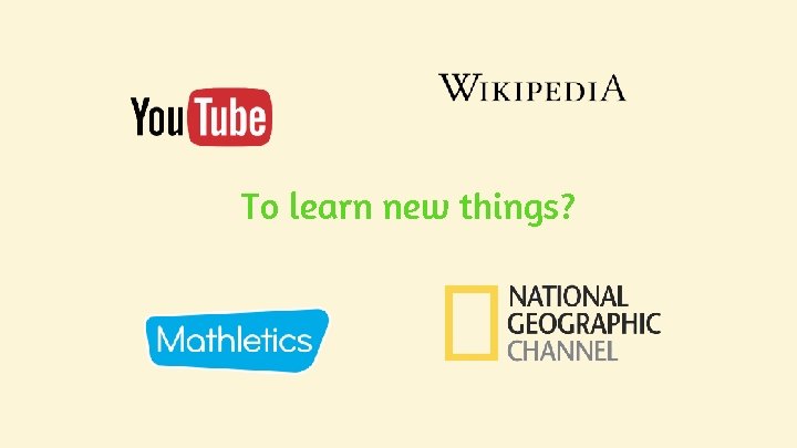 To learn new things? To learn new things?