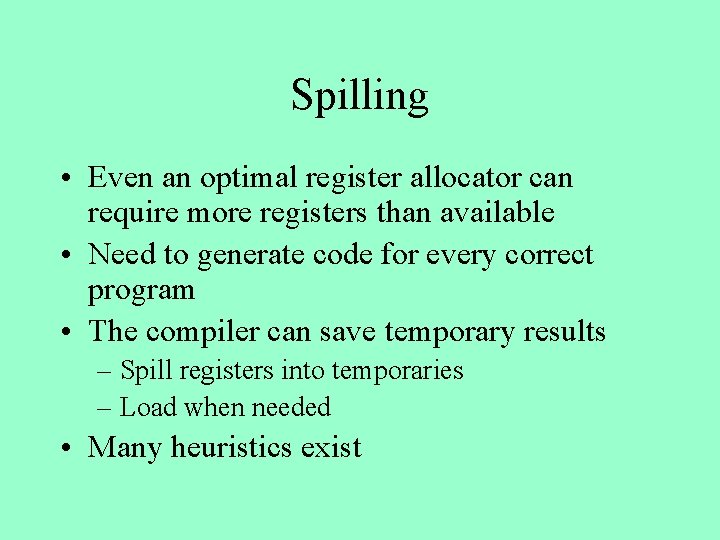 Spilling • Even an optimal register allocator can require more registers than available •
