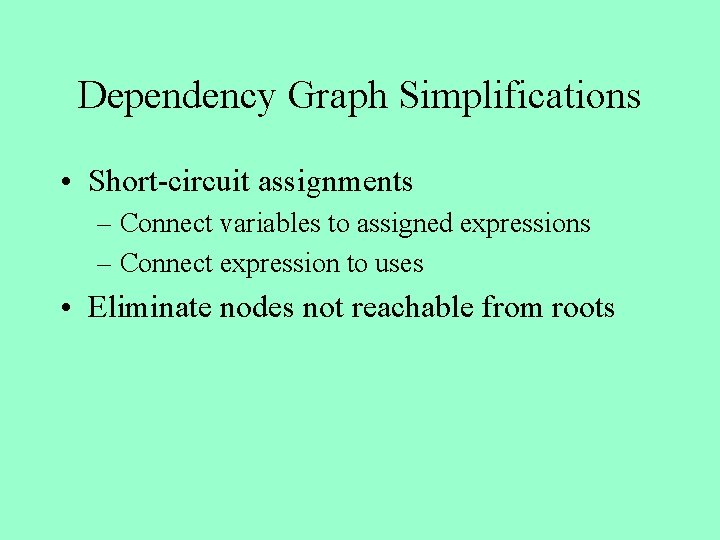 Dependency Graph Simplifications • Short-circuit assignments – Connect variables to assigned expressions – Connect