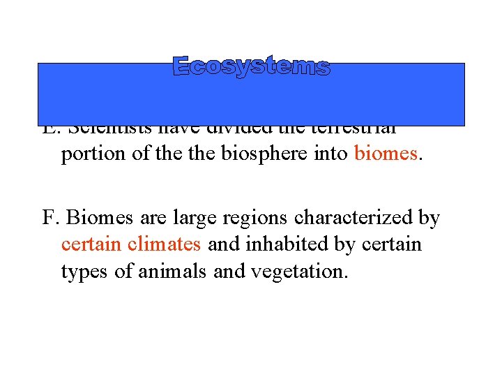 E. Scientists have divided the terrestrial portion of the biosphere into biomes. F. Biomes