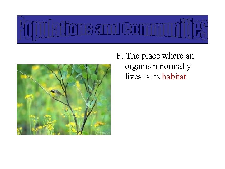 F. The place where an organism normally lives is its habitat. 