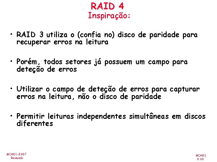 RAID 4 Inspiração: • RAID 3 utiliza o (confia no) disco de paridade para