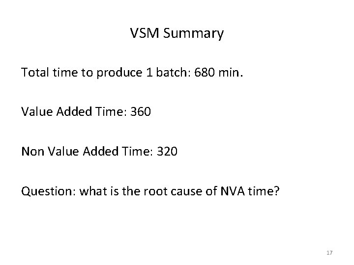 VSM Summary Total time to produce 1 batch: 680 min. Value Added Time: 360 VSM Summary Total time to produce 1 batch: 680 min. Value Added Time: 360