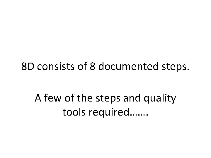 8 D consists of 8 documented steps. A few of the steps and quality 8 D consists of 8 documented steps. A few of the steps and quality