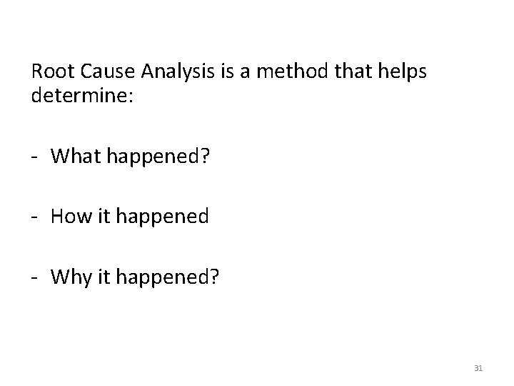 Root Cause Analysis is a method that helps determine: - What happened? - How Root Cause Analysis is a method that helps determine: - What happened? - How