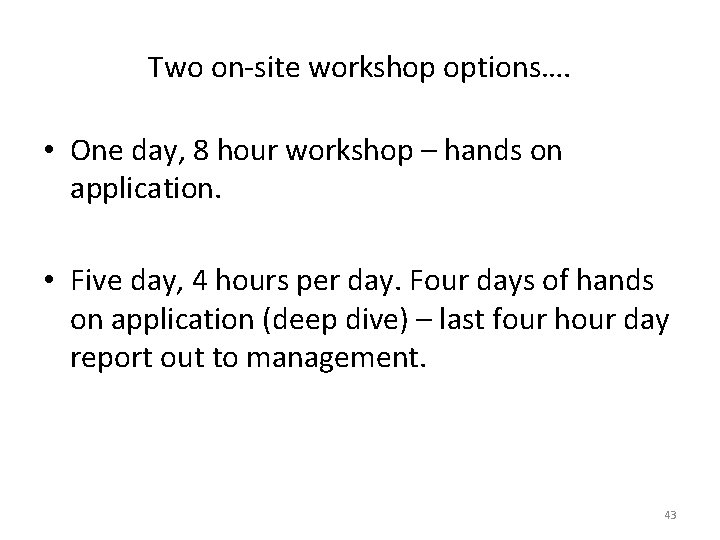 Two on-site workshop options…. • One day, 8 hour workshop – hands on application. Two on-site workshop options…. • One day, 8 hour workshop – hands on application.
