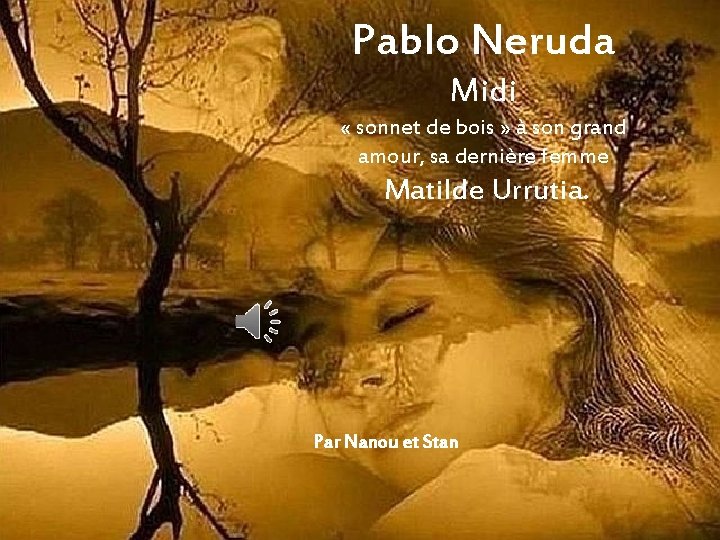 Pablo Neruda Midi « sonnet de bois » à son grand amour, sa dernière