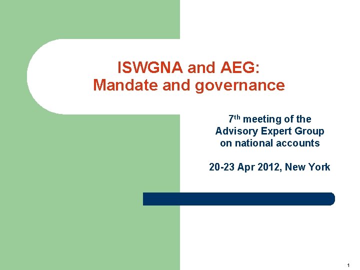 ISWGNA and AEG: Mandate and governance 7 th meeting of the Advisory Expert Group ISWGNA and AEG: Mandate and governance 7 th meeting of the Advisory Expert Group
