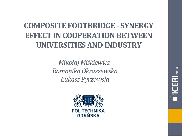 COMPOSITE FOOTBRIDGE - SYNERGY EFFECT IN COOPERATION BETWEEN UNIVERSITIES AND INDUSTRY Mikołaj Miśkiewicz Romanika