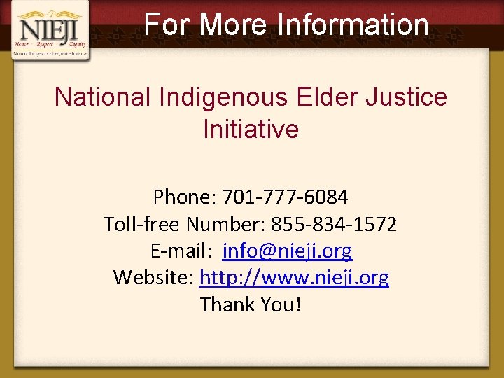 For More Information National Indigenous Elder Justice Initiative Phone: 701 -777 -6084 Toll-free Number: