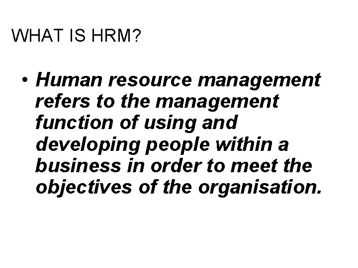WHAT IS HRM? • Human resource management refers to the management function of using WHAT IS HRM? • Human resource management refers to the management function of using