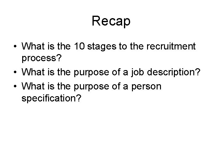 Recap • What is the 10 stages to the recruitment process? • What is Recap • What is the 10 stages to the recruitment process? • What is