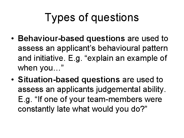 Types of questions • Behaviour-based questions are used to assess an applicant’s behavioural pattern Types of questions • Behaviour-based questions are used to assess an applicant’s behavioural pattern