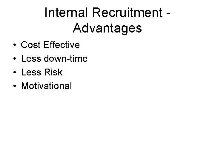 Internal Recruitment Advantages • • Cost Effective Less down-time Less Risk Motivational Internal Recruitment Advantages • • Cost Effective Less down-time Less Risk Motivational