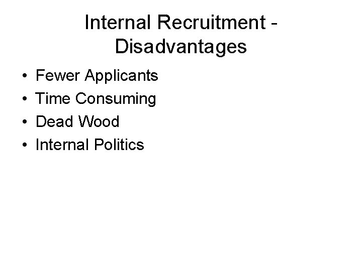 Internal Recruitment Disadvantages • • Fewer Applicants Time Consuming Dead Wood Internal Politics Internal Recruitment Disadvantages • • Fewer Applicants Time Consuming Dead Wood Internal Politics