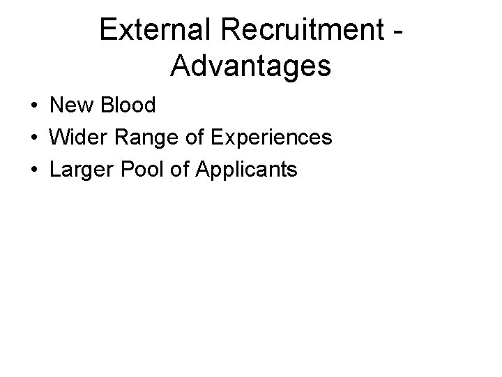 External Recruitment Advantages • New Blood • Wider Range of Experiences • Larger Pool External Recruitment Advantages • New Blood • Wider Range of Experiences • Larger Pool