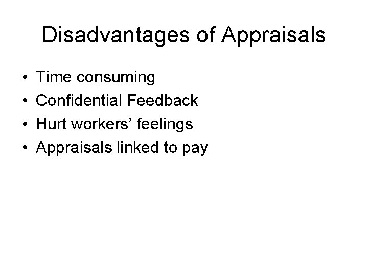 Disadvantages of Appraisals • • Time consuming Confidential Feedback Hurt workers’ feelings Appraisals linked Disadvantages of Appraisals • • Time consuming Confidential Feedback Hurt workers’ feelings Appraisals linked