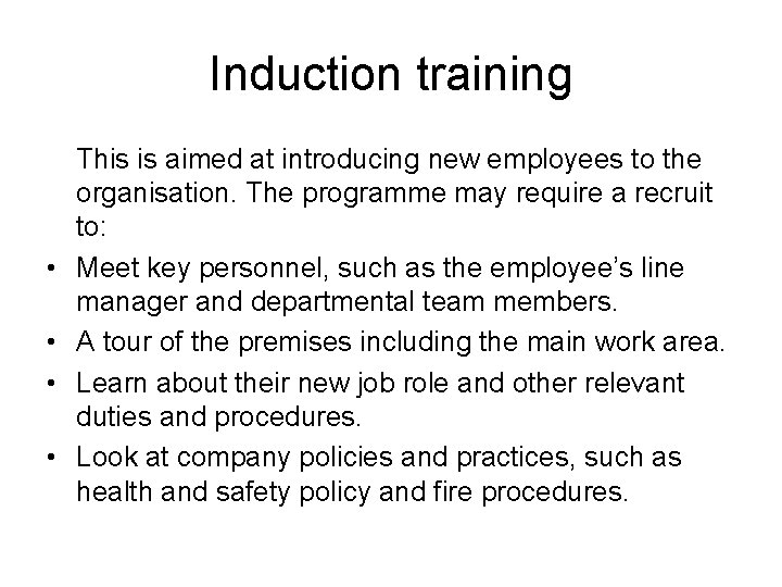 Induction training • • This is aimed at introducing new employees to the organisation. Induction training • • This is aimed at introducing new employees to the organisation.