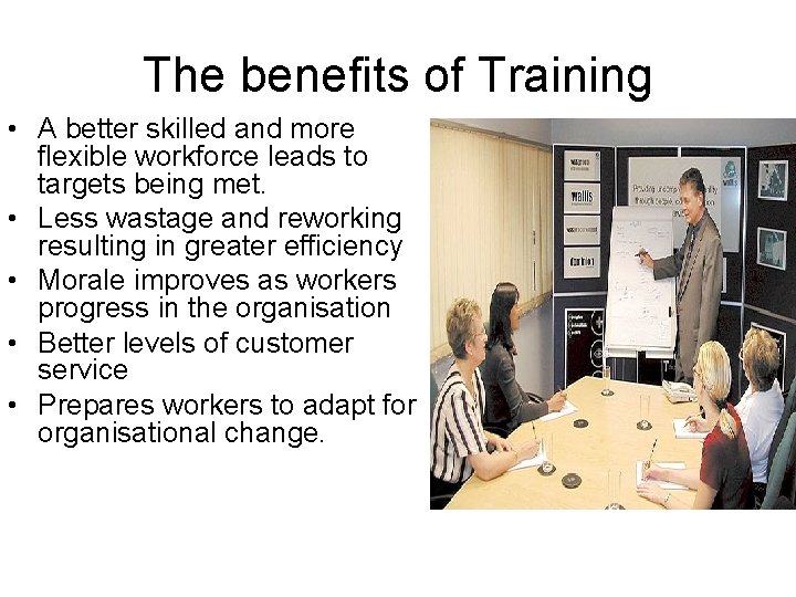 The benefits of Training • A better skilled and more flexible workforce leads to The benefits of Training • A better skilled and more flexible workforce leads to