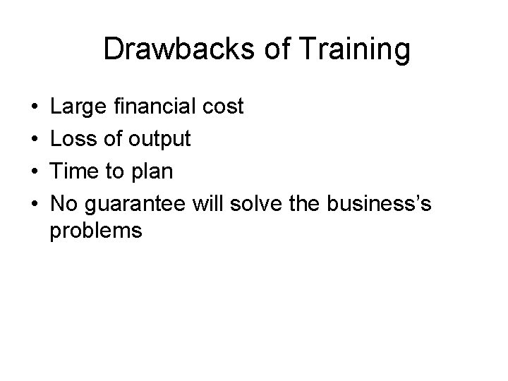 Drawbacks of Training • • Large financial cost Loss of output Time to plan Drawbacks of Training • • Large financial cost Loss of output Time to plan