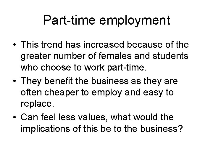 Part-time employment • This trend has increased because of the greater number of females Part-time employment • This trend has increased because of the greater number of females