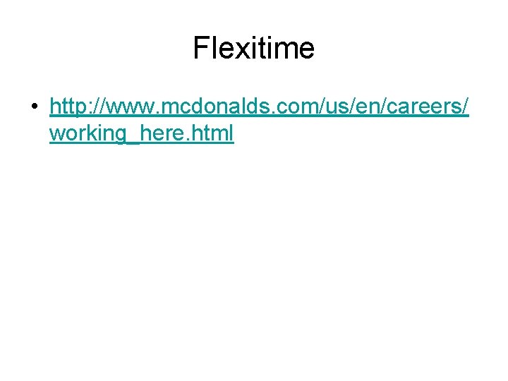 Flexitime • http: //www. mcdonalds. com/us/en/careers/ working_here. html Flexitime • http: //www. mcdonalds. com/us/en/careers/ working_here. html