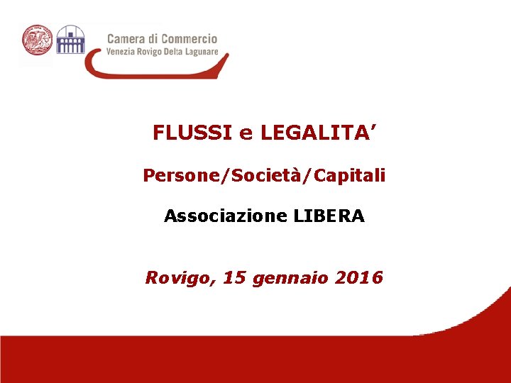 FLUSSI e LEGALITA’ Persone/Società/Capitali Associazione LIBERA Rovigo, 15 gennaio 2016 1 
