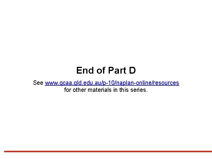 End of Part D See www. qcaa. qld. edu. au/p-10/naplan-online/resources for other materials in End of Part D See www. qcaa. qld. edu. au/p-10/naplan-online/resources for other materials in