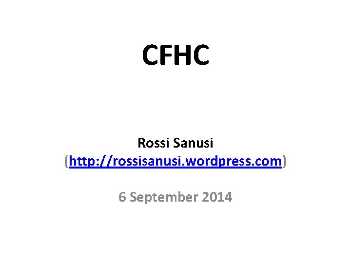 CFHC Rossi Sanusi (http: //rossisanusi. wordpress. com) 6 September 2014 