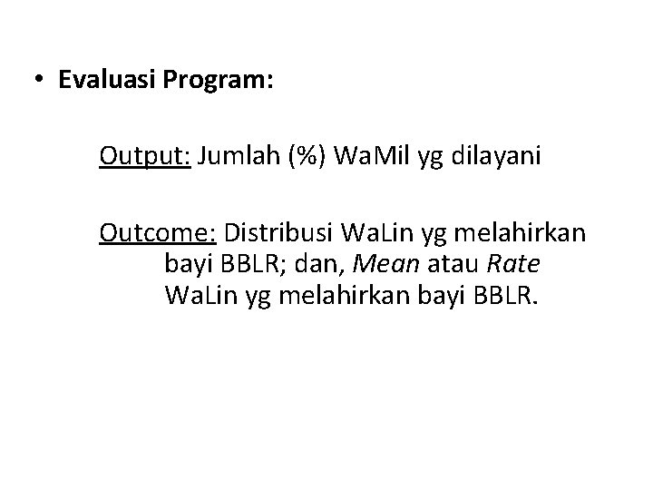  • Evaluasi Program: Output: Jumlah (%) Wa. Mil yg dilayani Outcome: Distribusi Wa.